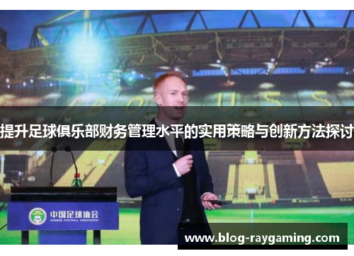 提升足球俱乐部财务管理水平的实用策略与创新方法探讨