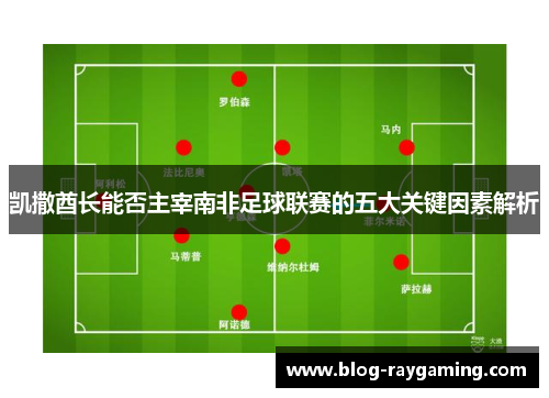 凯撒酋长能否主宰南非足球联赛的五大关键因素解析