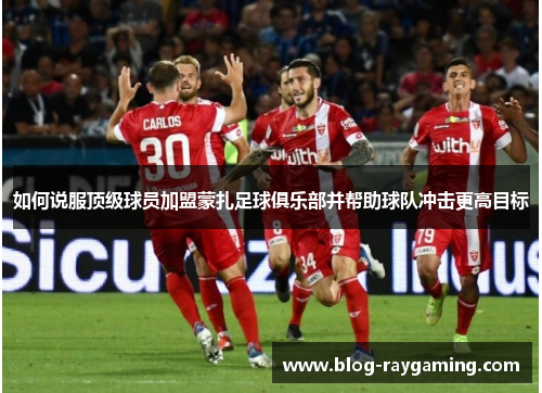 如何说服顶级球员加盟蒙扎足球俱乐部并帮助球队冲击更高目标