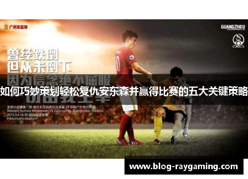 如何巧妙策划轻松复仇安东森并赢得比赛的五大关键策略