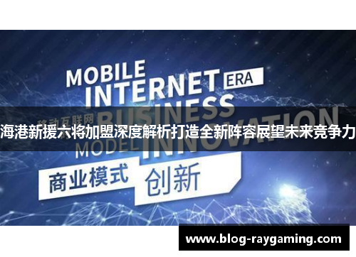 海港新援六将加盟深度解析打造全新阵容展望未来竞争力