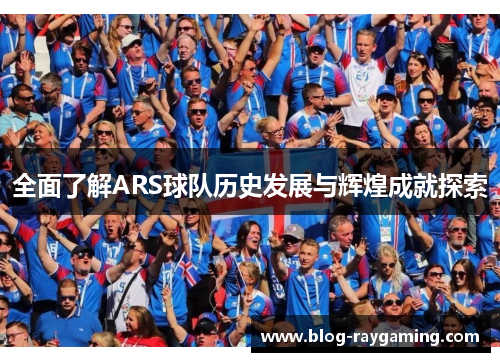 全面了解ARS球队历史发展与辉煌成就探索